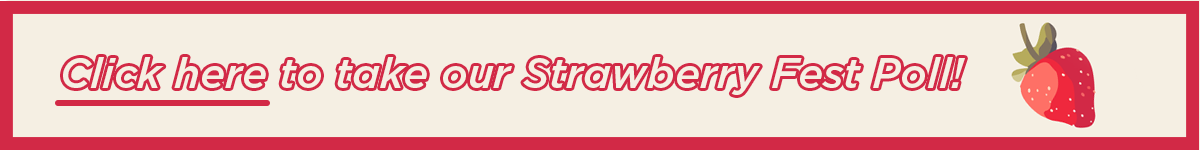Click here to take our Strawberry Fest Poll